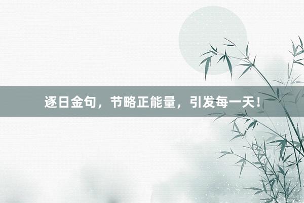 逐日金句，节略正能量，引发每一天！