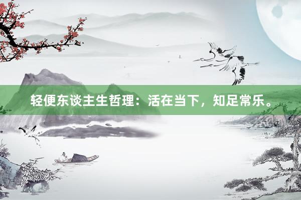 轻便东谈主生哲理：活在当下，知足常乐。